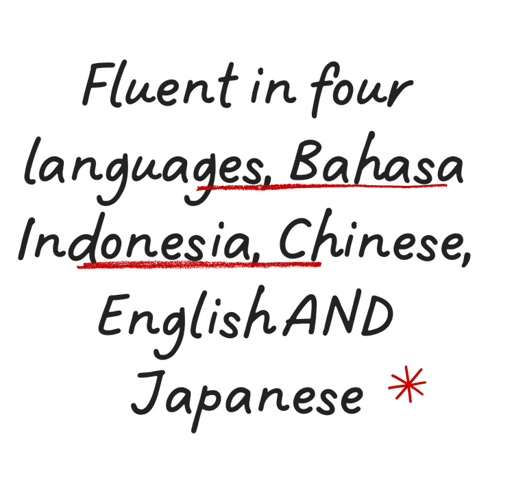 Fluent in four languages: Bahasa Indonesia, Chinese, English AND Japanese